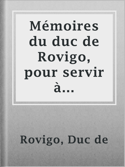 Title details for Mémoires du duc de Rovigo, pour servir à l'histoire de l'empereur Napoléon by Duc de Rovigo - Available